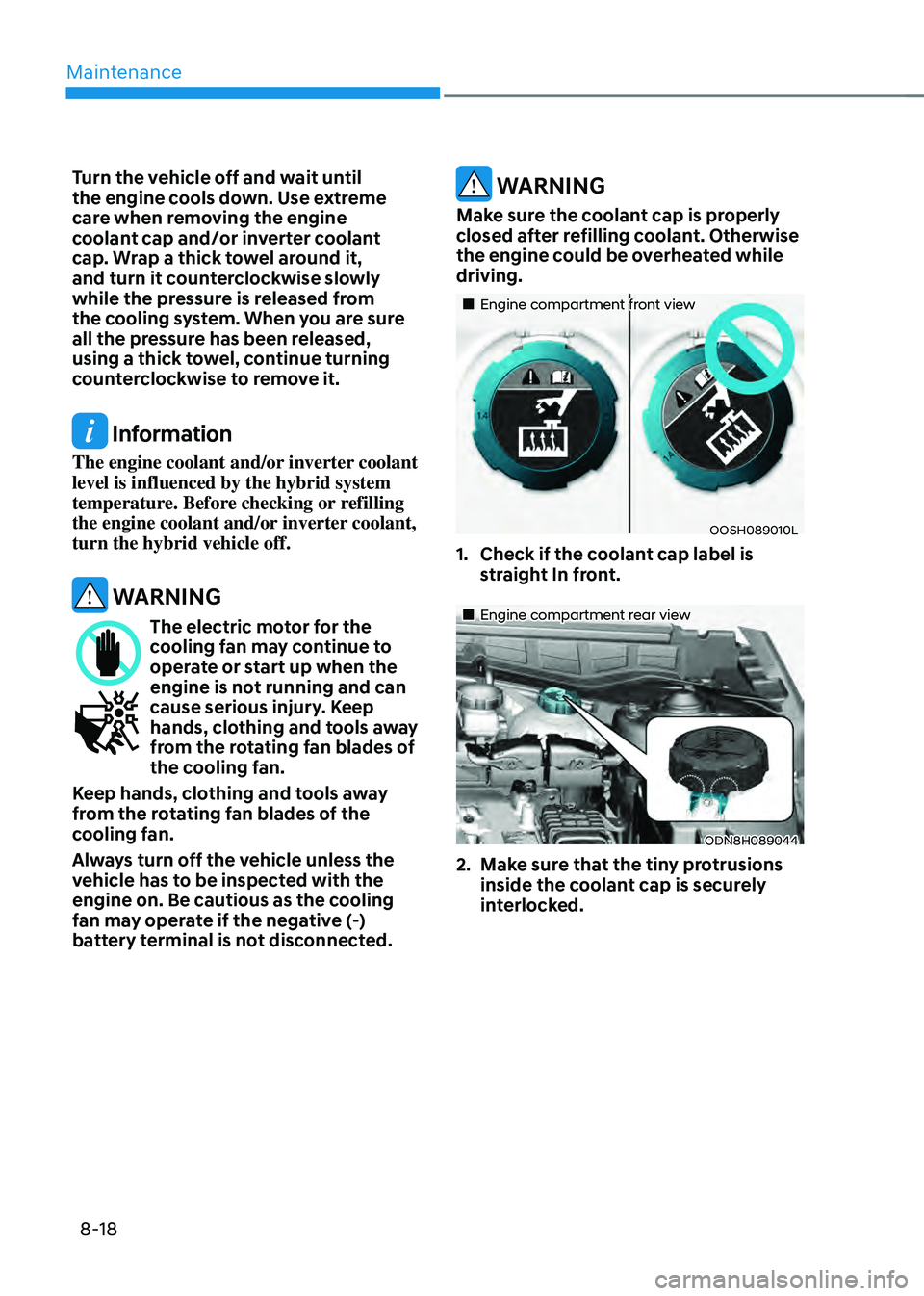 HYUNDAI SONATA HYBRID 2020 Owners Manual Maintenance
8-18
Turn the vehicle off and wait until
the engine cools down. Use extreme
care when removing the engine
coolant cap and/or inverter coolant
cap. Wrap a thick towel around it,
and tu HYUNDAI SONATA HYBRID 2020 Owners Manual Maintenance
8-18
Turn the vehicle off and wait until
the engine cools down. Use extreme
care when removing the engine
coolant cap and/or inverter coolant
cap. Wrap a thick towel around it,
and tu