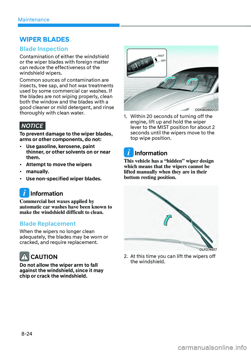 HYUNDAI SONATA HYBRID 2020 Owners Manual Maintenance
8-24
Blade Inspection
Contamination of either the windshield
or the wiper blades with foreign matter
can reduce the effectiveness of the
windshield wipers.
Common sources of contaminati HYUNDAI SONATA HYBRID 2020 Owners Manual Maintenance
8-24
Blade Inspection
Contamination of either the windshield
or the wiper blades with foreign matter
can reduce the effectiveness of the
windshield wipers.
Common sources of contaminati