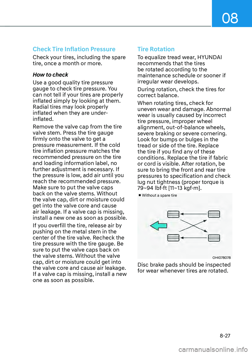HYUNDAI SONATA HYBRID 2020 Owners Manual 08
8-27
Check Tire Inflation Pressure
Check your tires, including the spare
tire, once a month or more.
How to check
Use a good quality tire pressure
gauge to check tire pressure. You
can not tell HYUNDAI SONATA HYBRID 2020 Owners Manual 08
8-27
Check Tire Inflation Pressure
Check your tires, including the spare
tire, once a month or more.
How to check
Use a good quality tire pressure
gauge to check tire pressure. You
can not tell