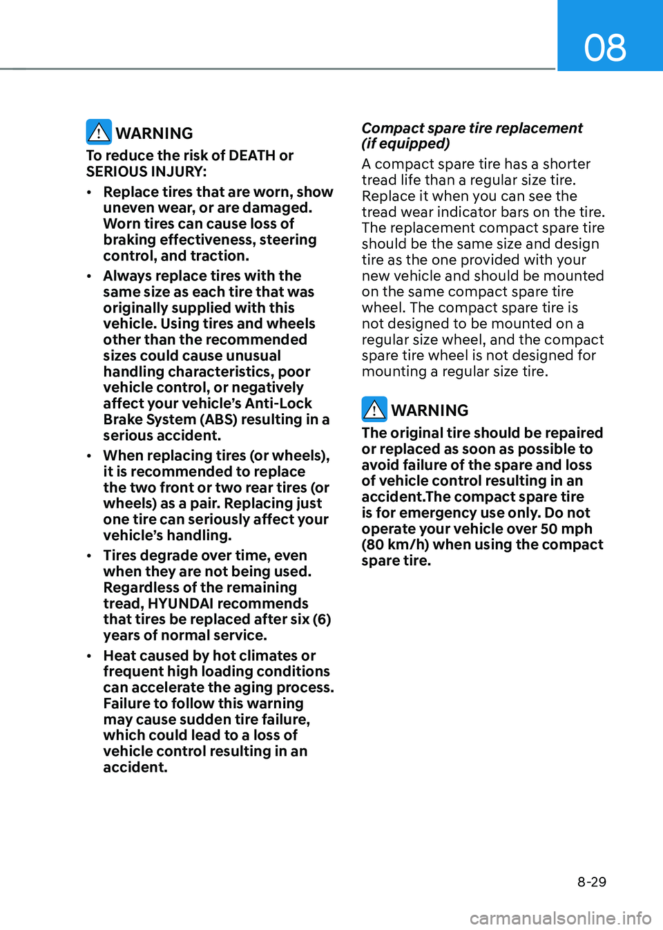 HYUNDAI SONATA HYBRID 2020 Owners Manual 08
8-29
WARNING
To reduce the risk of DEATH or
SERIOUS INJURY:
• Replace tires that are worn, show
uneven wear, or are damaged.
Worn tires can cause loss of
braking effectiveness, steering
con HYUNDAI SONATA HYBRID 2020 Owners Manual 08
8-29
WARNING
To reduce the risk of DEATH or
SERIOUS INJURY:
• Replace tires that are worn, show
uneven wear, or are damaged.
Worn tires can cause loss of
braking effectiveness, steering
con
