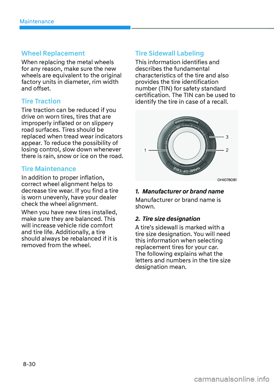 HYUNDAI SONATA HYBRID 2020 Owners Manual Maintenance
8-30
Wheel Replacement
When replacing the metal wheels
for any reason, make sure the new
wheels are equivalent to the original
factory units in diameter, rim width
and offset.
Tire Tra HYUNDAI SONATA HYBRID 2020 Owners Manual Maintenance
8-30
Wheel Replacement
When replacing the metal wheels
for any reason, make sure the new
wheels are equivalent to the original
factory units in diameter, rim width
and offset.
Tire Tra