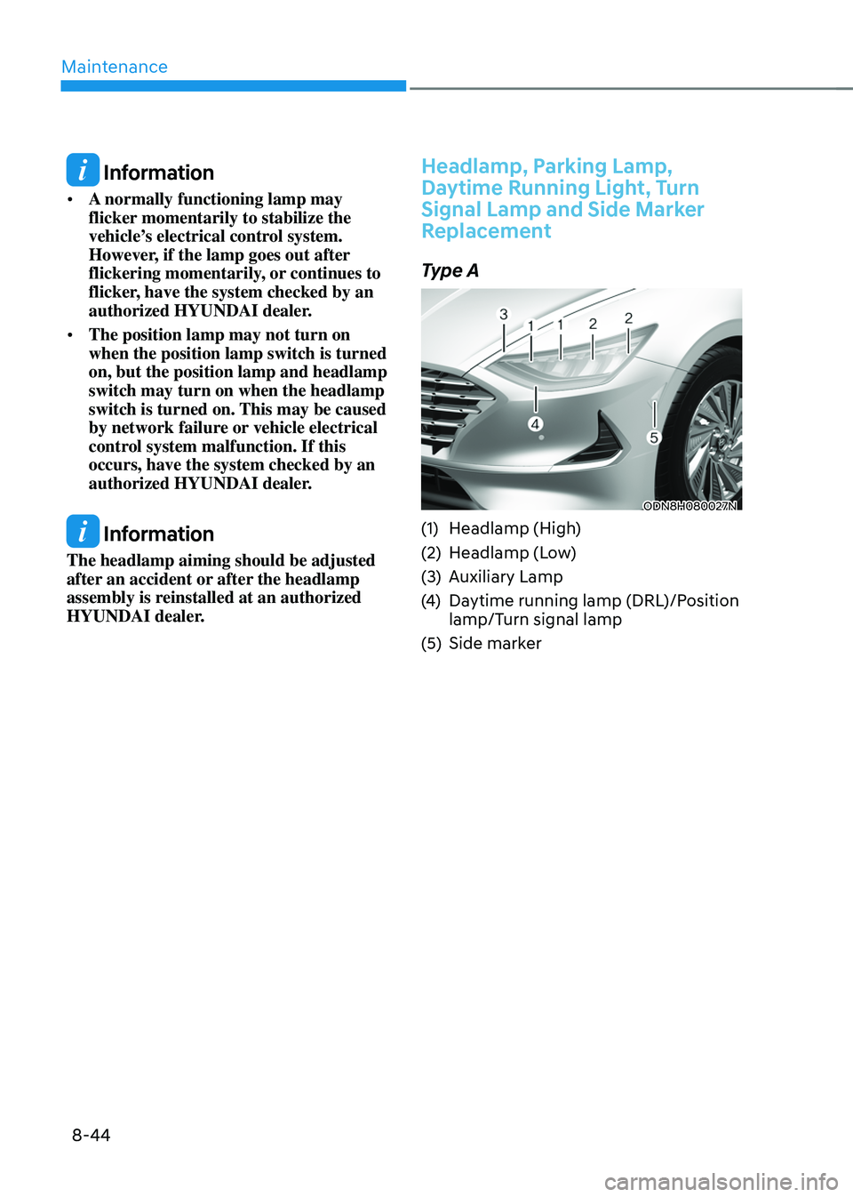 HYUNDAI SONATA HYBRID 2020  Owners Manual Maintenance
8-44
 Information
•	A normally functioning lamp may 
flicker momentarily to stabilize the 
vehicle’s electrical control system. 
However, if the lamp goes out after 
flickering momenta