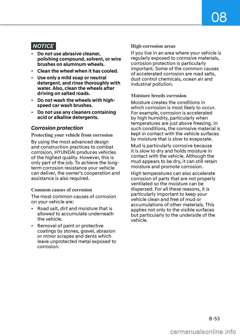 HYUNDAI SONATA HYBRID 2020 Owners Manual 08
8-53
NOTICE
• Do not use abrasive cleaner,
polishing compound, solvent, or wire
brushes on aluminum wheels.
• Clean the wheel when it has cooled.
• Use only a mild soap or neutral
deterg HYUNDAI SONATA HYBRID 2020 Owners Manual 08
8-53
NOTICE
• Do not use abrasive cleaner,
polishing compound, solvent, or wire
brushes on aluminum wheels.
• Clean the wheel when it has cooled.
• Use only a mild soap or neutral
deterg