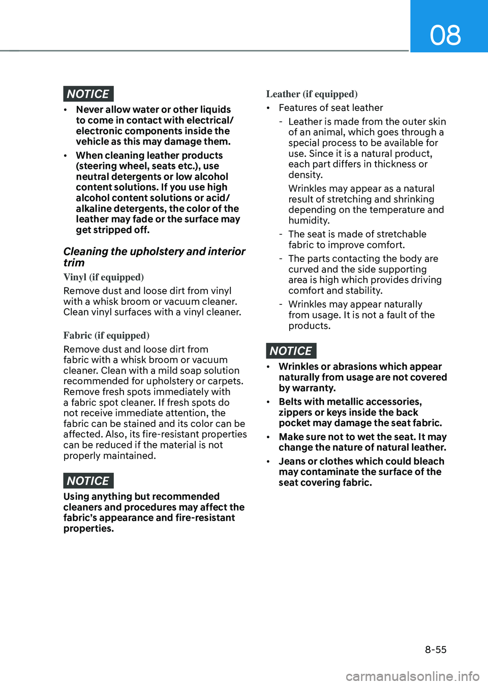 HYUNDAI SONATA HYBRID 2020 Owners Manual 08
8-55
NOTICE
• Never allow water or other liquids
to come in contact with electrical/
electronic components inside the
vehicle as this may damage them.
• When cleaning leather products
(stee HYUNDAI SONATA HYBRID 2020 Owners Manual 08
8-55
NOTICE
• Never allow water or other liquids
to come in contact with electrical/
electronic components inside the
vehicle as this may damage them.
• When cleaning leather products
(stee
