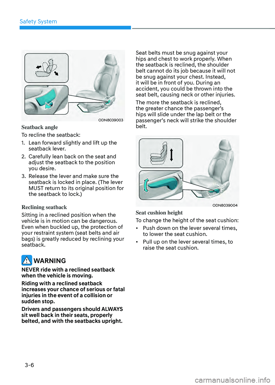 HYUNDAI SONATA HYBRID 2020 Owners Manual Safety System
3-6
ODN8039003
Seatback angle
To recline the seatback:
1. Lean forward slightly and lift up the
seatback lever.
2. Carefully lean back on the seat and
adjust the seatback to the positi HYUNDAI SONATA HYBRID 2020 Owners Manual Safety System
3-6
ODN8039003
Seatback angle
To recline the seatback:
1. Lean forward slightly and lift up the
seatback lever.
2. Carefully lean back on the seat and
adjust the seatback to the positi