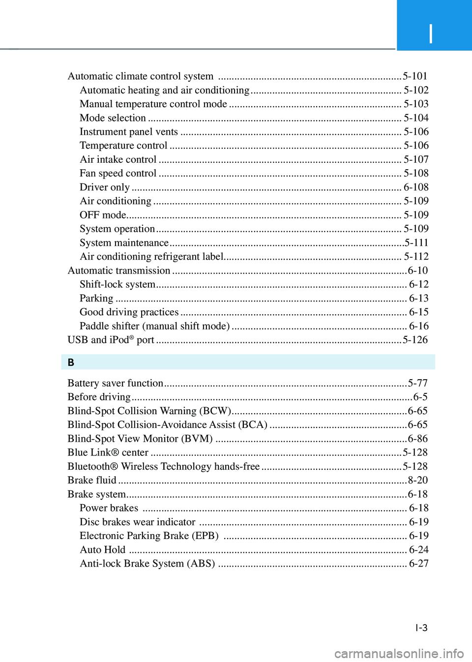 HYUNDAI SONATA HYBRID 2020 Owners Manual I
I-3
Automatic climate control system ....................................................................5-101
Automatic heating and air conditioning
.............................................. HYUNDAI SONATA HYBRID 2020 Owners Manual I
I-3
Automatic climate control system ....................................................................5-101
Automatic heating and air conditioning
..............................................