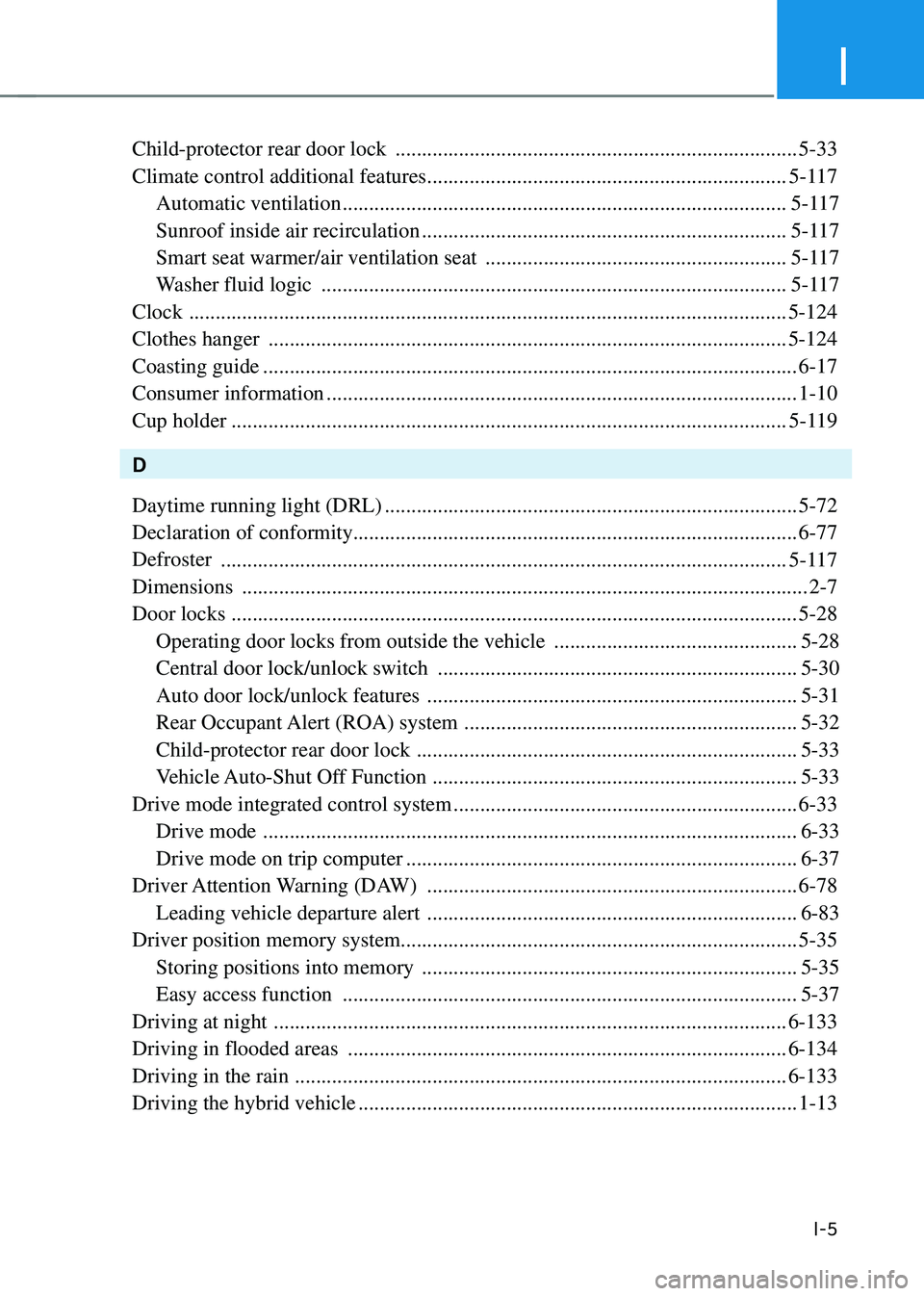 HYUNDAI SONATA HYBRID 2020 Owners Manual I
I-5
Child-protector rear door lock ........................................................................\
....5-33
Climate control additional features
.......................................... HYUNDAI SONATA HYBRID 2020 Owners Manual I
I-5
Child-protector rear door lock ........................................................................\
....5-33
Climate control additional features
..........................................