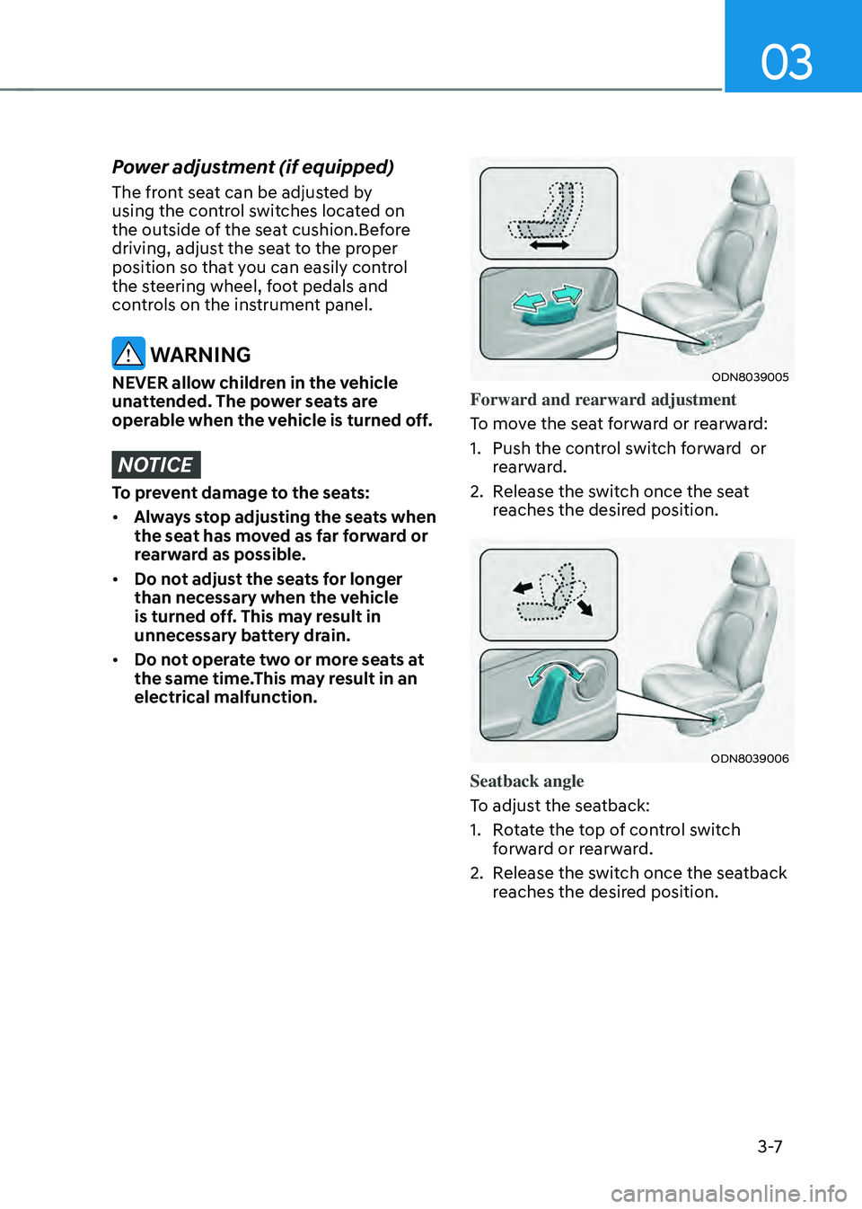 HYUNDAI SONATA HYBRID 2020 Owners Manual 03
3 -7
Power adjustment (if equipped)
The front seat can be adjusted by
using the control switches located on
the outside of the seat cushion.Before
driving, adjust the seat to the proper
positi HYUNDAI SONATA HYBRID 2020 Owners Manual 03
3 -7
Power adjustment (if equipped)
The front seat can be adjusted by
using the control switches located on
the outside of the seat cushion.Before
driving, adjust the seat to the proper
positi