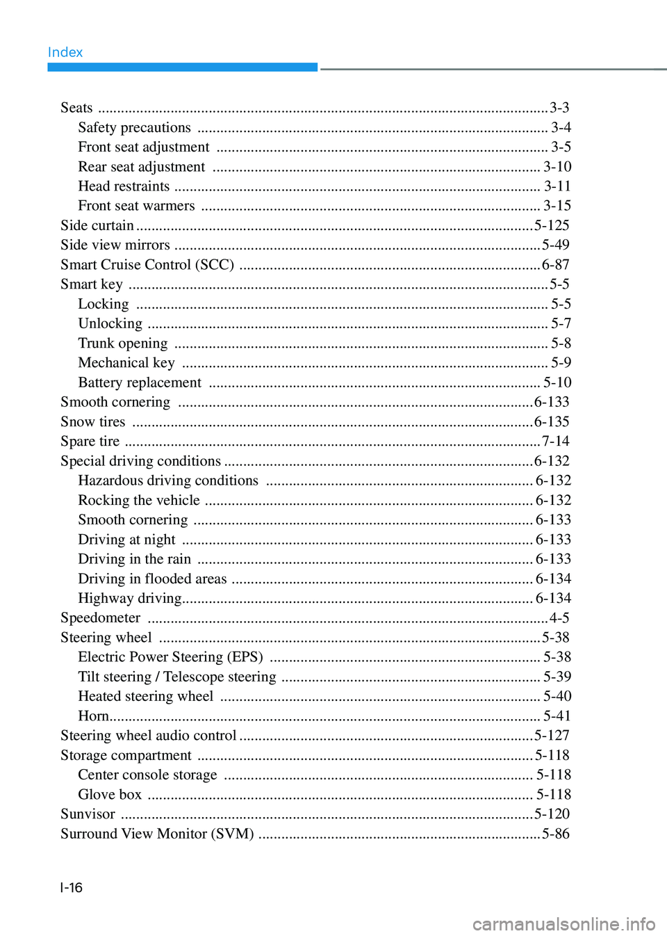 HYUNDAI SONATA HYBRID 2020 Owners Manual Index
I-16
Seats ........................................................................\
..............................................3-3
Safety precautions
..................................... HYUNDAI SONATA HYBRID 2020 Owners Manual Index
I-16
Seats ........................................................................\
..............................................3-3
Safety precautions
.....................................