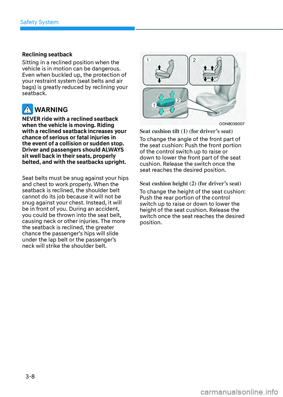 HYUNDAI SONATA HYBRID 2020 Owners Manual Safety System
3-8
Reclining seatback
Sitting in a reclined position when the
vehicle is in motion can be dangerous.
Even when buckled up, the protection of
your restraint system (seat belts and ai HYUNDAI SONATA HYBRID 2020 Owners Manual Safety System
3-8
Reclining seatback
Sitting in a reclined position when the
vehicle is in motion can be dangerous.
Even when buckled up, the protection of
your restraint system (seat belts and ai