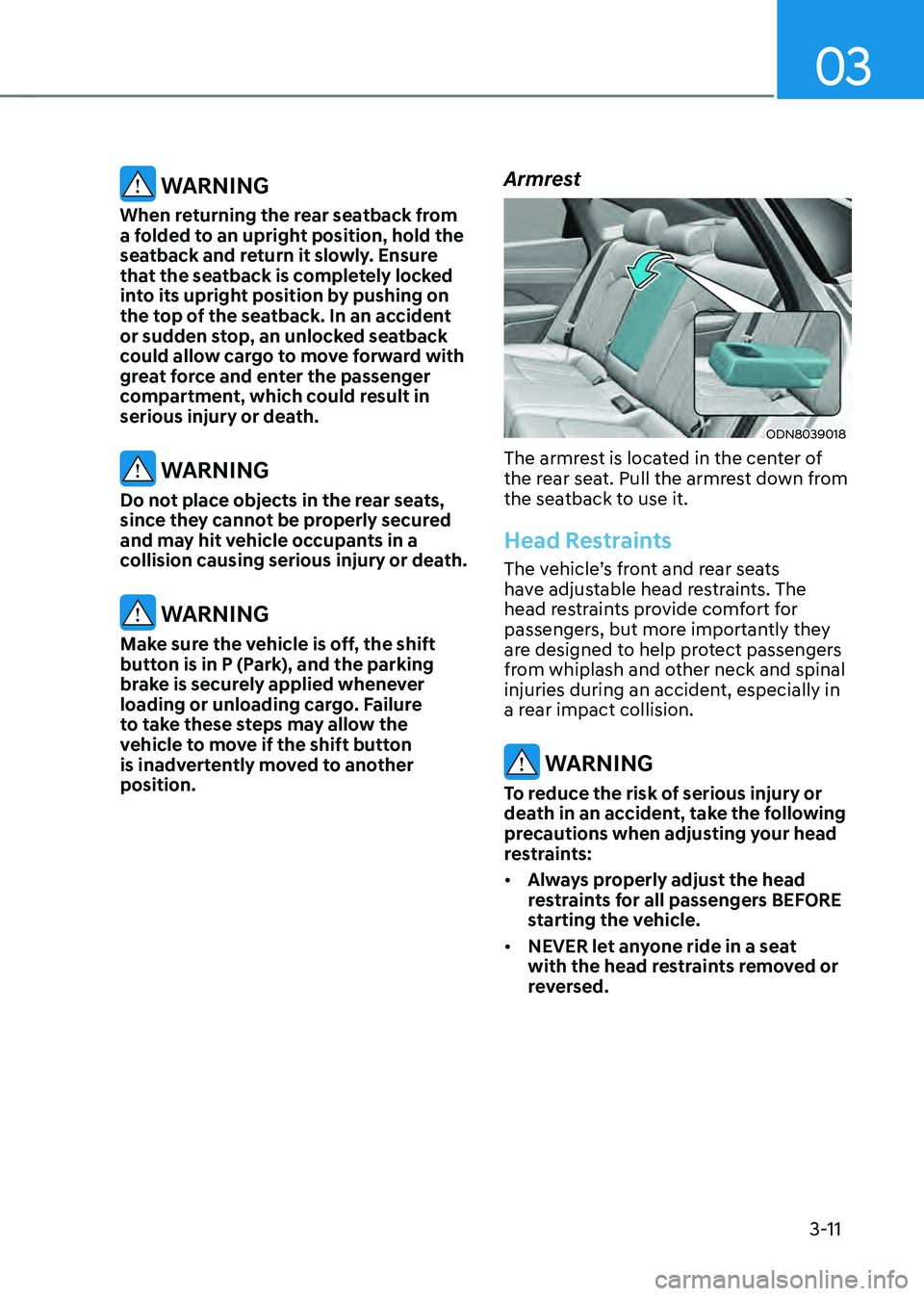 HYUNDAI SONATA HYBRID 2020 Owners Manual 03
3-11
WARNING
When returning the rear seatback from
a folded to an upright position, hold the
seatback and return it slowly. Ensure
that the seatback is completely locked
into its upright posit HYUNDAI SONATA HYBRID 2020 Owners Manual 03
3-11
WARNING
When returning the rear seatback from
a folded to an upright position, hold the
seatback and return it slowly. Ensure
that the seatback is completely locked
into its upright posit