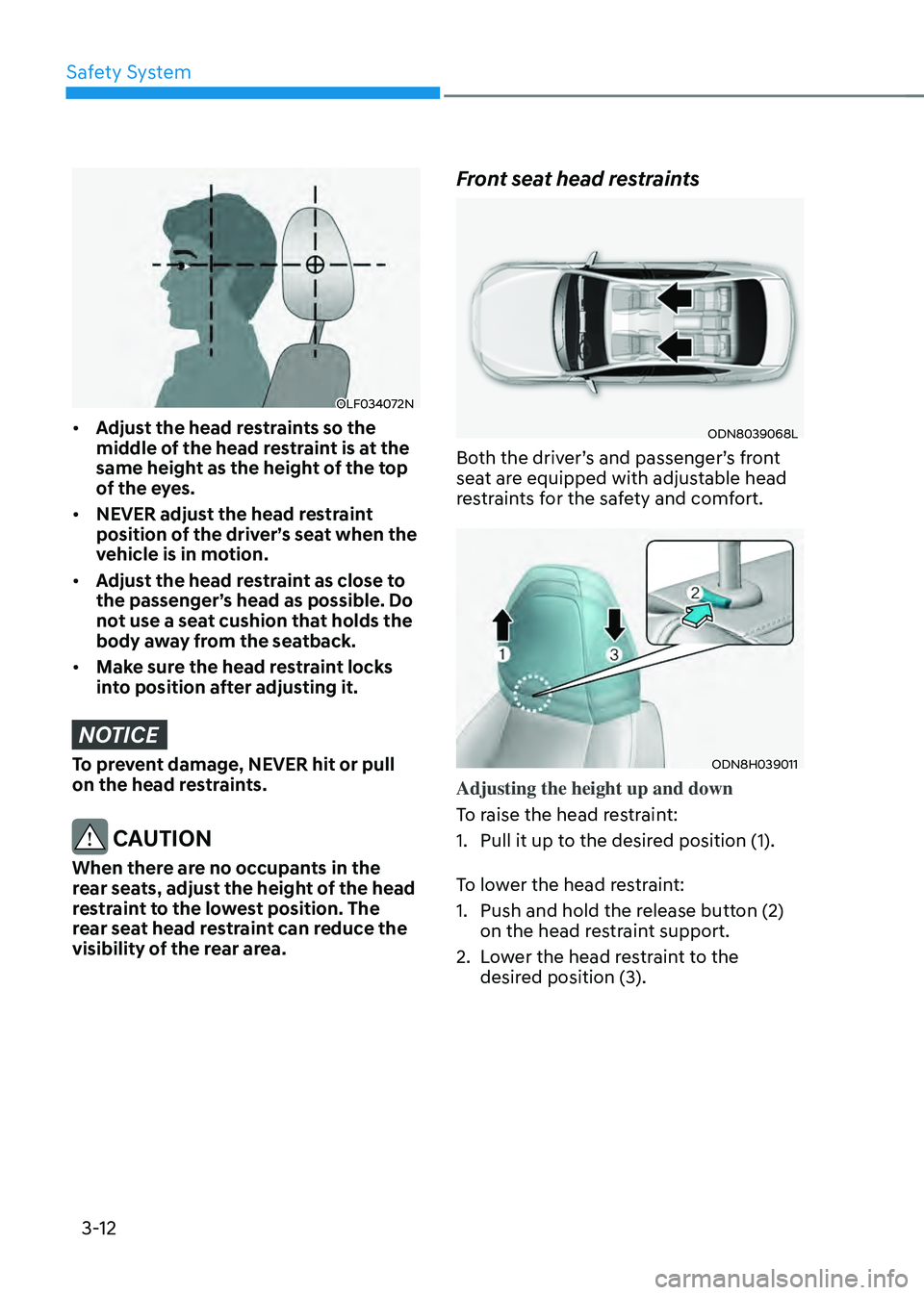 HYUNDAI SONATA HYBRID 2020 Owners Manual Safety System
3-12
OLF034072N
• Adjust the head restraints so the
middle of the head restraint is at the
same height as the height of the top
of the eyes.
• NEVER adjust the head restraint
po HYUNDAI SONATA HYBRID 2020 Owners Manual Safety System
3-12
OLF034072N
• Adjust the head restraints so the
middle of the head restraint is at the
same height as the height of the top
of the eyes.
• NEVER adjust the head restraint
po