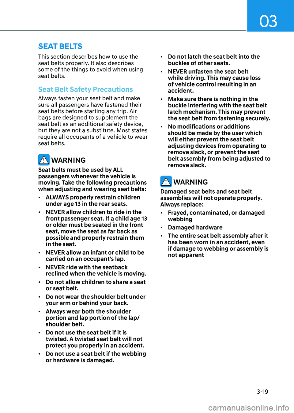 HYUNDAI SONATA HYBRID 2020 Owners Manual 03
3-19
SEAT BELTS
This section describes how to use the
seat belts properly. It also describes
some of the things to avoid when using
seat belts.
Seat Belt Safety Precautions
Always fasten your se HYUNDAI SONATA HYBRID 2020 Owners Manual 03
3-19
SEAT BELTS
This section describes how to use the
seat belts properly. It also describes
some of the things to avoid when using
seat belts.
Seat Belt Safety Precautions
Always fasten your se
