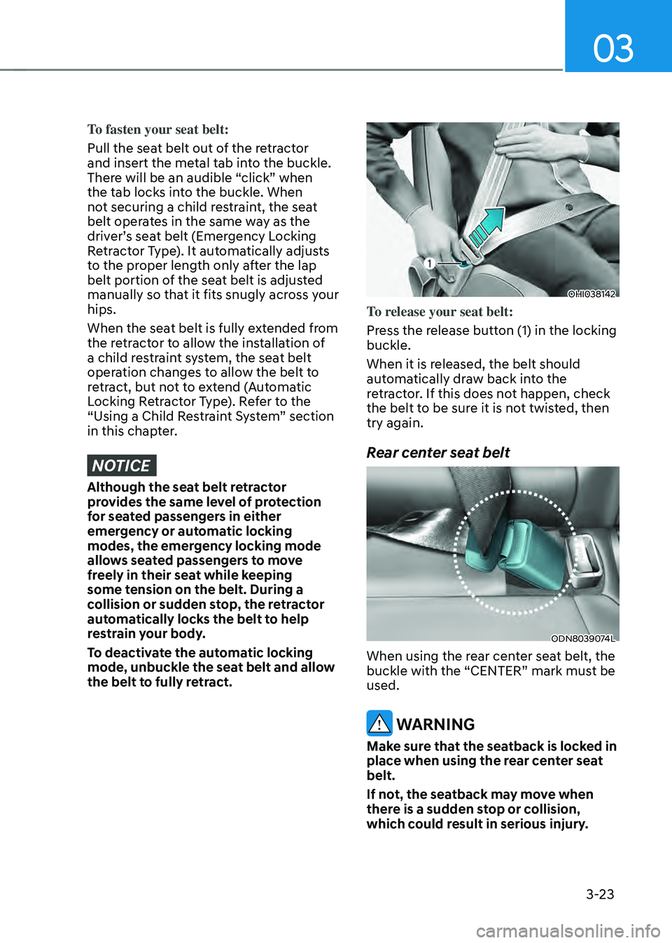 HYUNDAI SONATA HYBRID 2020 Owners Manual 03
3-23
To fasten your seat belt:
Pull the seat belt out of the retractor
and insert the metal tab into the buckle.
There will be an audible “click” when
the tab locks into the buckle. When
no HYUNDAI SONATA HYBRID 2020 Owners Manual 03
3-23
To fasten your seat belt:
Pull the seat belt out of the retractor
and insert the metal tab into the buckle.
There will be an audible “click” when
the tab locks into the buckle. When
no