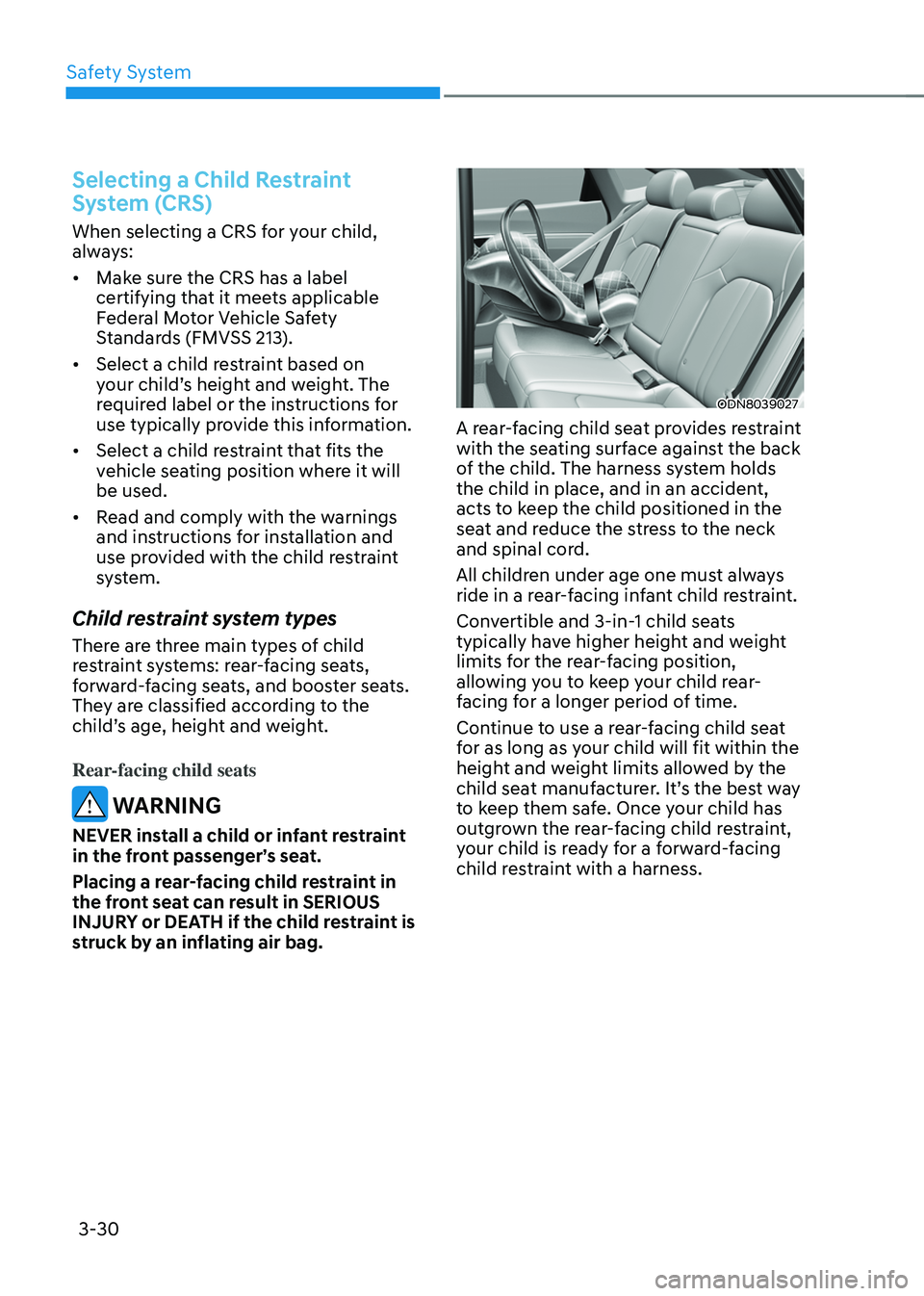 HYUNDAI SONATA HYBRID 2020 Owners Manual Safety System
3-30
Selecting a Child Restraint
System (CRS)
When selecting a CRS for your child,
always:
• Make sure the CRS has a label
certifying that it meets applicable
Federal Motor Vehicle HYUNDAI SONATA HYBRID 2020 Owners Manual Safety System
3-30
Selecting a Child Restraint
System (CRS)
When selecting a CRS for your child,
always:
• Make sure the CRS has a label
certifying that it meets applicable
Federal Motor Vehicle