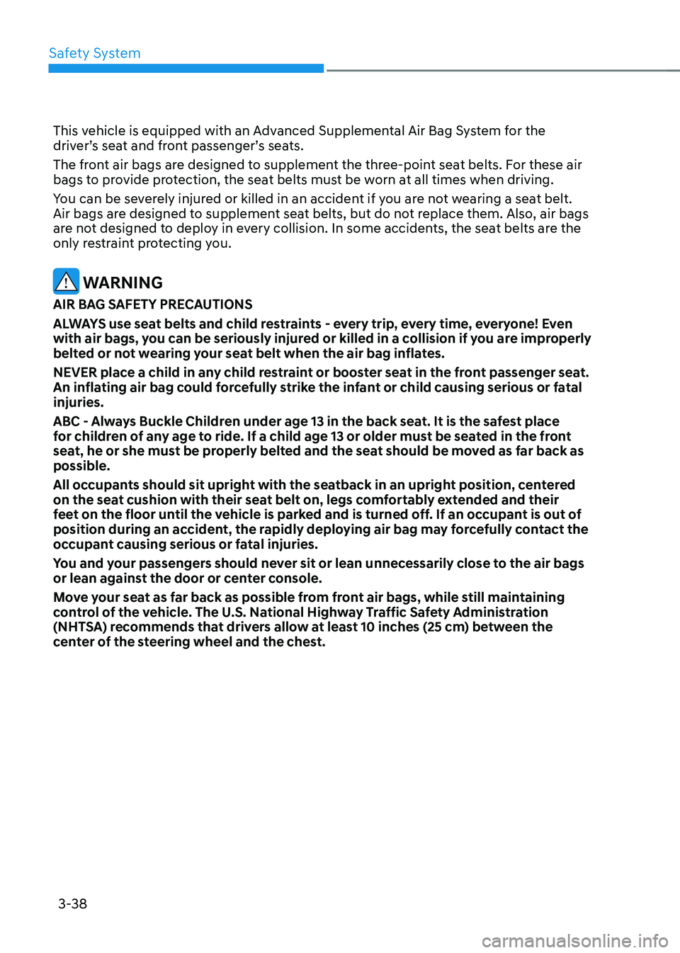 HYUNDAI SONATA HYBRID 2020 Owners Manual Safety System
3-38
This vehicle is equipped with an Advanced Supplemental Air Bag System for the
driver’s seat and front passenger’s seats.
The front air bags are designed to supplement the three HYUNDAI SONATA HYBRID 2020 Owners Manual Safety System
3-38
This vehicle is equipped with an Advanced Supplemental Air Bag System for the
driver’s seat and front passenger’s seats.
The front air bags are designed to supplement the three