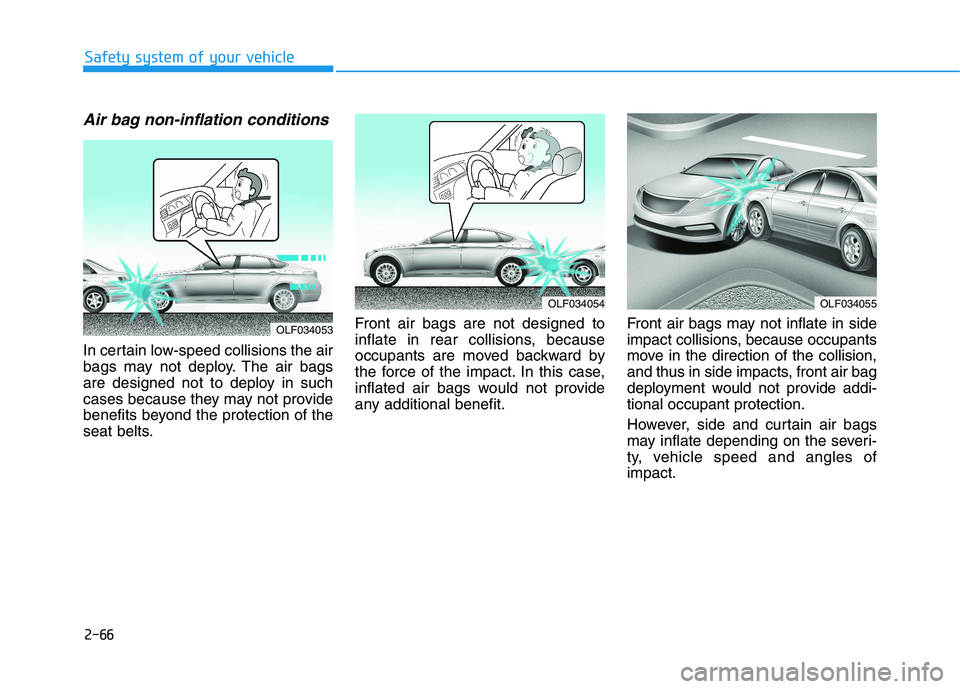 HYUNDAI SONATA HYBRID 2019  Owners Manual 2-66
Safety system of your vehicle
Air bag non-inflation conditions 
In certain low-speed collisions the air 
bags may not deploy. The air bags
are designed not to deploy in such
cases because they ma
