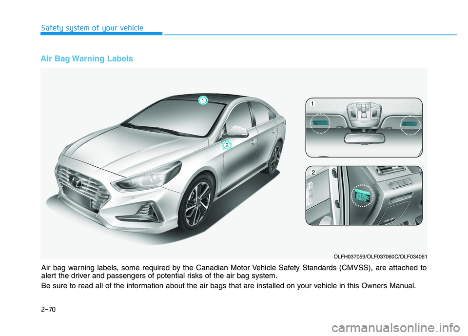 HYUNDAI SONATA HYBRID 2019  Owners Manual 2-70
Air Bag Warning Labels 
Safety system of your vehicle
Air bag warning labels, some required by the Canadian Motor Vehicle Safety Standards (CMVSS), are attached to 
alert the driver and passenger