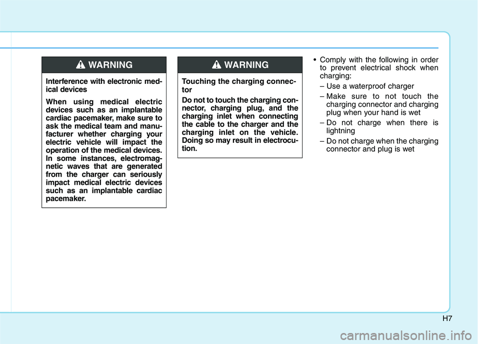 HYUNDAI SONATA HYBRID 2019  Owners Manual H7
 Comply with the following in orderto prevent electrical shock when charging: 
– Use a waterproof charger
– Make sure to not touch thecharging connector and charging 
plug when your hand is wet