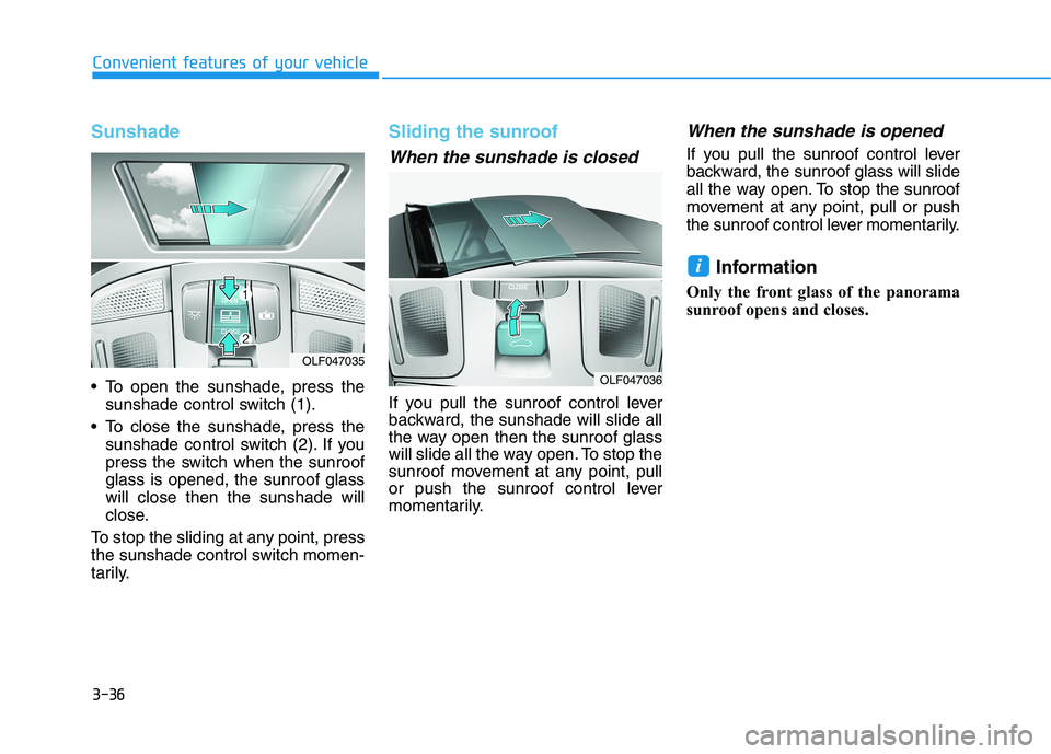 HYUNDAI SONATA HYBRID 2019  Owners Manual 3-36
Convenient features of your vehicle
Sunshade
 To open the sunshade, press thesunshade control switch (1).
 To close the sunshade, press the sunshade control switch (2). If you 
press the switch w