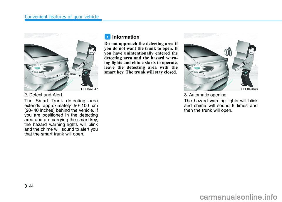 HYUNDAI SONATA HYBRID 2019  Owners Manual 3-44
Convenient features of your vehicle
2. Detect and Alert 
The Smart Trunk detecting area 
extends approximately 50~100 cm
(20~40 inches) behind the vehicle. If
you are positioned in the detecting
