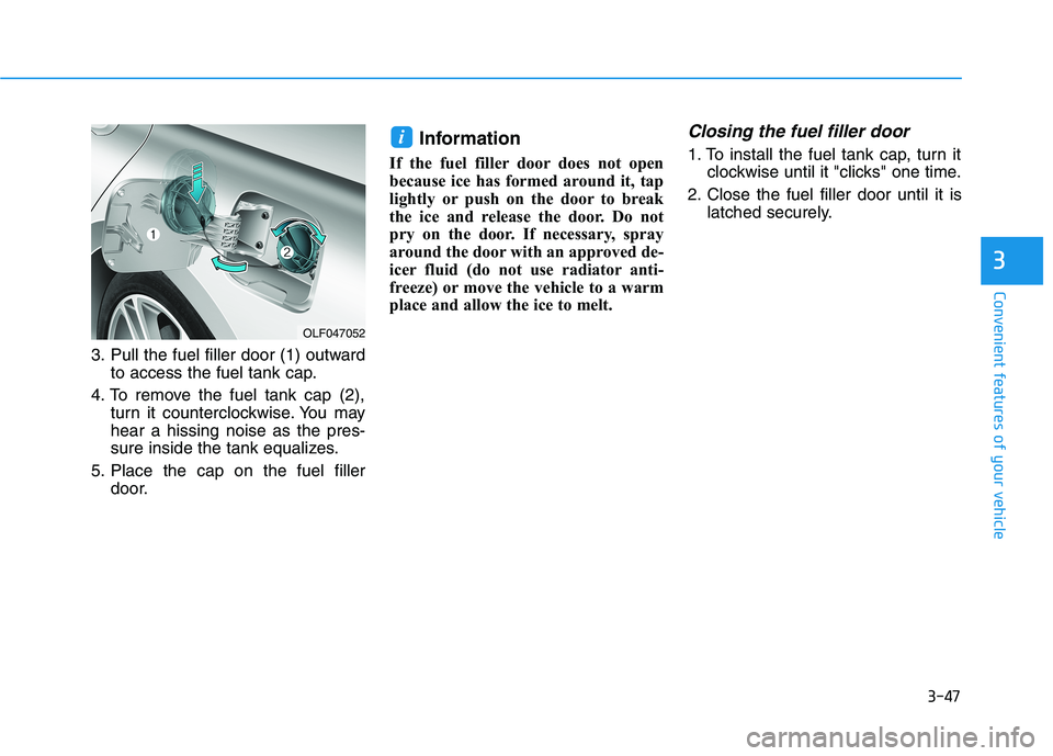 HYUNDAI SONATA HYBRID 2019  Owners Manual 3-47
Convenient features of your vehicle
3
3. Pull the fuel filler door (1) outwardto access the fuel tank cap.
4. To remove the fuel tank cap (2), turn it counterclockwise. You may hear a hissing noi