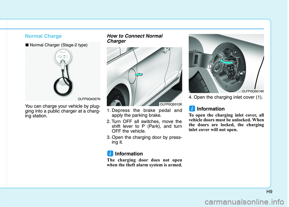 HYUNDAI SONATA HYBRID 2019  Owners Manual H9
Normal Charge
You can charge your vehicle by plug- 
ging into a public charger at a charg-ing station.
How to Connect NormalCharger 
1. Depress the brake pedal and apply the parking brake.
2. Turn 
