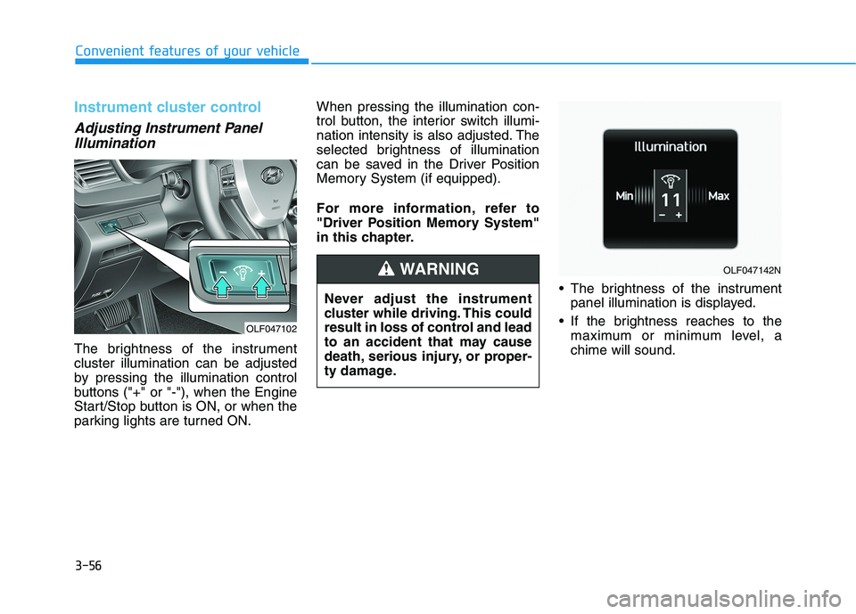 HYUNDAI SONATA HYBRID 2019  Owners Manual 3-56
Convenient features of your vehicle
Instrument cluster control
Adjusting Instrument PanelIllumination
The brightness of the instrument cluster illumination can be adjusted
by pressing the illumin