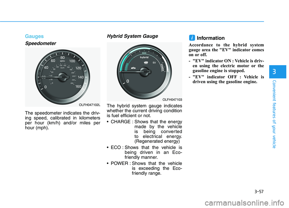 HYUNDAI SONATA HYBRID 2019  Owners Manual 3-57
Convenient features of your vehicle
3
Gauges
Speedometer
The speedometer indicates the driv- 
ing speed, calibrated in kilometersper hour (km/h) and/or miles perhour (mph).
Hybrid System Gauge
Th