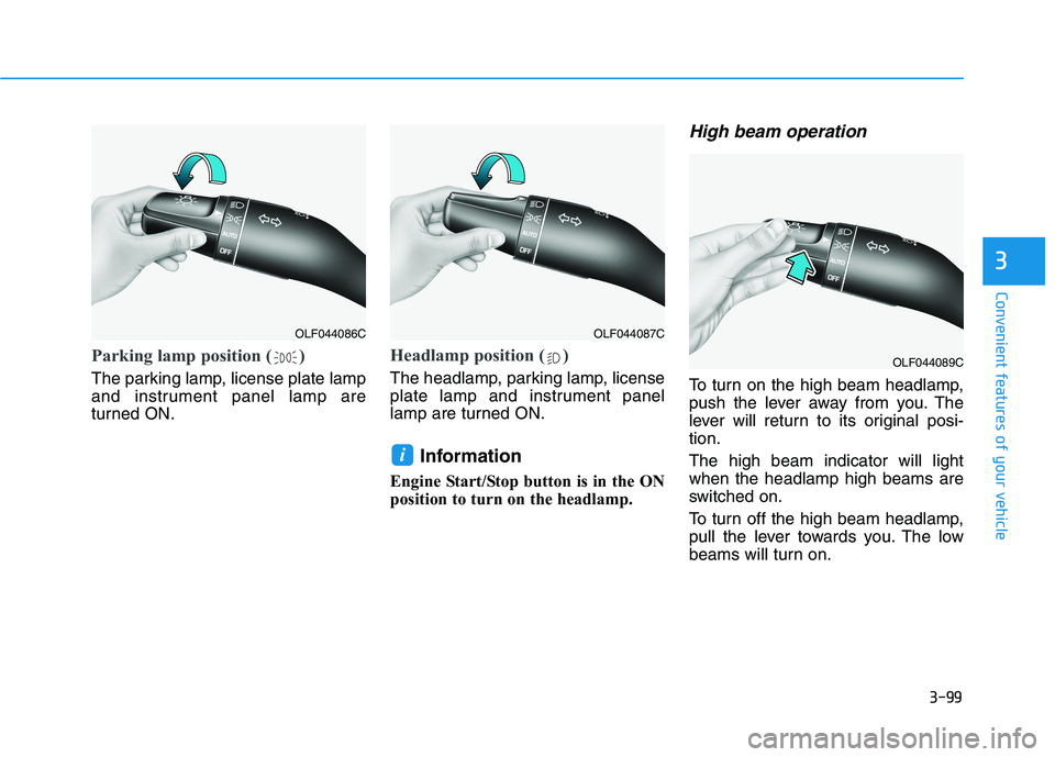 HYUNDAI SONATA HYBRID 2019  Owners Manual 3-99
Convenient features of your vehicle
3
Parking lamp position ( )
The parking lamp, license plate lamp 
and instrument panel lamp are
turned ON.
Headlamp position ( )
The headlamp, parking lamp, li