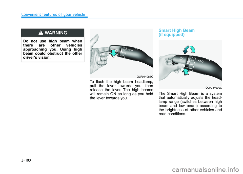 HYUNDAI SONATA HYBRID 2019  Owners Manual 3-100
Convenient features of your vehicle
To flash the high beam headlamp, 
pull the lever towards you, then
release the lever. The high beams
will remain ON as long as you hold
the lever towards you.