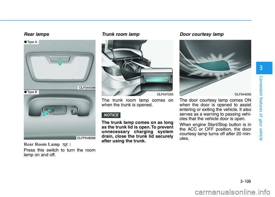 HYUNDAI SONATA HYBRID 2019  Owners Manual 3-109
Convenient features of your vehicle
3
Rear lamps
Rear Room Lamp  : 
Press this switch to turn the room 
lamp on and off.
Trunk room lamp
The trunk room lamp comes on
when the trunk is opened. Th