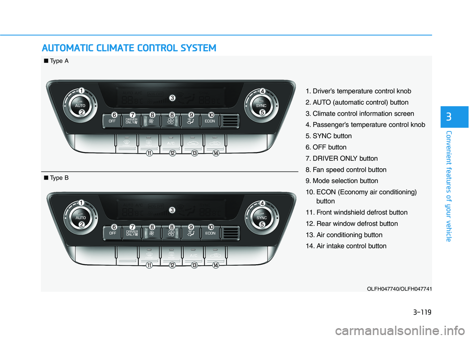 HYUNDAI SONATA HYBRID 2019  Owners Manual 3-119
Convenient features of your vehicle
3
AAUU TTOO MM AATTIICC   CC LLIIMM AATTEE  CC OO NNTTRR OO LL  SS YY SSTT EEMM
OLFH047740/OLFH047741
1. Driver’s temperature control knob 
2. AUTO (automat