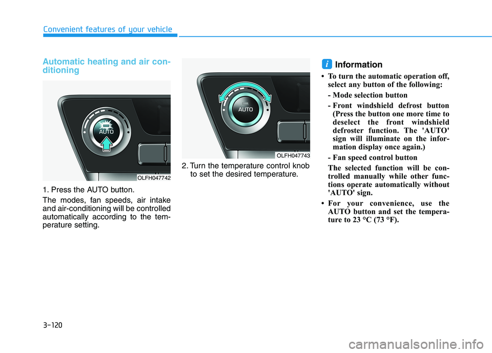 HYUNDAI SONATA HYBRID 2019  Owners Manual 3-120
Convenient features of your vehicle
Automatic heating and air con- ditioning
1. Press the AUTO button. 
The modes, fan speeds, air intake and air-conditioning will be controlledautomatically acc