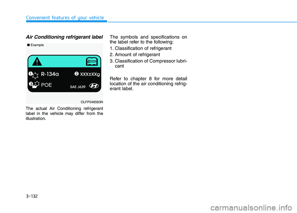 HYUNDAI SONATA HYBRID 2019  Owners Manual 3-132
Air Conditioning refrigerant label
The actual Air Conditioning refrigerant 
label in the vehicle may differ from the
illustration.The symbols and specifications on
the label refer to the followi