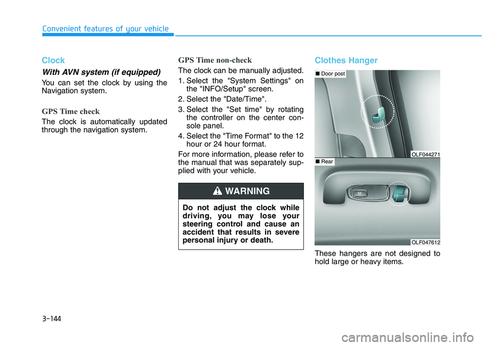HYUNDAI SONATA HYBRID 2019  Owners Manual 3-144
Convenient features of your vehicle
Clock
With AVN system (if equipped)
You can set the clock by using the 
Navigation system.
GPS Time check
The clock is automatically updated 
through the navi