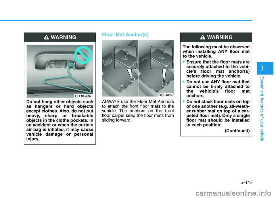 HYUNDAI SONATA HYBRID 2019  Owners Manual 3-145
Convenient features of your vehicle
3
Floor Mat Anchor(s)
ALWAYS use the Floor Mat Anchors to attach the front floor mats to the
vehicle. The anchors on the front
floor carpet keep the floor mat