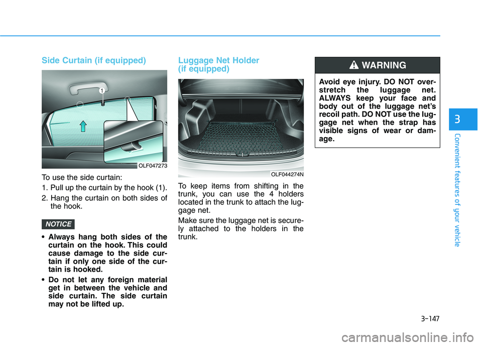 HYUNDAI SONATA HYBRID 2019  Owners Manual 3-147
Convenient features of your vehicle
3
Side Curtain (if equipped)
To use the side curtain: 
1. Pull up the curtain by the hook (1).
2. Hang the curtain on both sides ofthe hook.
 Always hang both