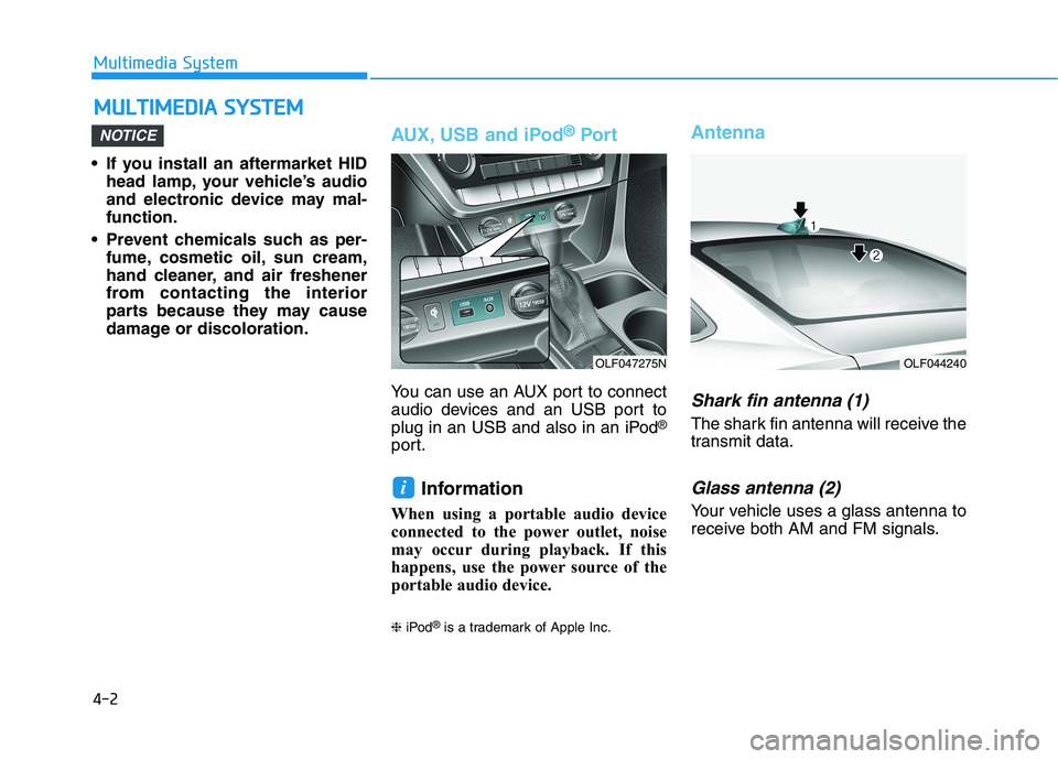 HYUNDAI SONATA HYBRID 2019  Owners Manual 4-2
• If you install an aftermarket HID
head lamp, your vehicle’s audio 
and electronic device may mal-function.
 Prevent chemicals such as per- fume, cosmetic oil, sun cream,
hand cleaner, and ai