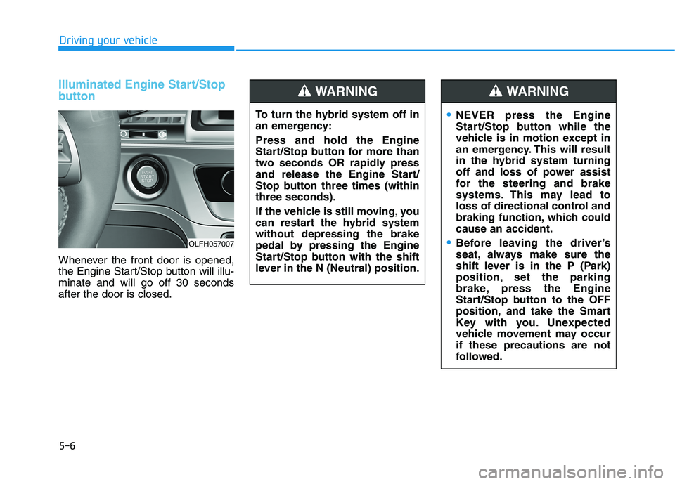 HYUNDAI SONATA HYBRID 2019 Owners Manual 5-6
Driving your vehicle
Illuminated Engine Start/Stop
button
Whenever the front door is opened,
the Engine Start/Stop button will illu-minate and will go off 30 secondsafter the door is closed.
OLF HYUNDAI SONATA HYBRID 2019 Owners Manual 5-6
Driving your vehicle
Illuminated Engine Start/Stop
button
Whenever the front door is opened,
the Engine Start/Stop button will illu-minate and will go off 30 secondsafter the door is closed.
OLF