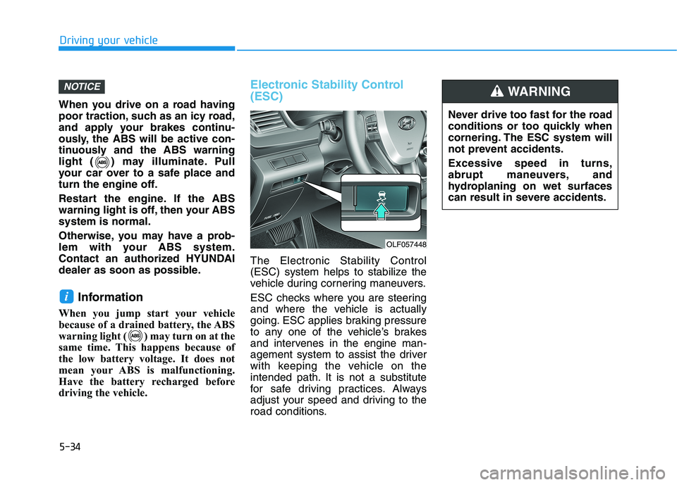 HYUNDAI SONATA HYBRID 2019 Owners Manual 5-34
Driving your vehicle
When you drive on a road having
poor traction, such as an icy road,
and apply your brakes continu-
ously, the ABS will be active con-
tinuously and the ABS warning
light ( ) HYUNDAI SONATA HYBRID 2019 Owners Manual 5-34
Driving your vehicle
When you drive on a road having
poor traction, such as an icy road,
and apply your brakes continu-
ously, the ABS will be active con-
tinuously and the ABS warning
light ( )