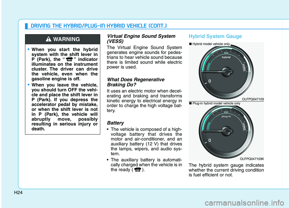 HYUNDAI SONATA HYBRID 2019 Owners Manual H24
DDRRIIVV IINN GG TT HH EE HH YY BBRRIIDD //PP LLUU GG--IINN HH YY BBRRIIDD VV EEHH IICC LLEE (( CC OO NNTT..))
Virtual Engine Sound System
(VESS)
The Virtual Engine Sound System
generates HYUNDAI SONATA HYBRID 2019 Owners Manual H24
DDRRIIVV IINN GG TT HH EE HH YY BBRRIIDD //PP LLUU GG--IINN HH YY BBRRIIDD VV EEHH IICC LLEE (( CC OO NNTT..))
Virtual Engine Sound System
(VESS)
The Virtual Engine Sound System
generates