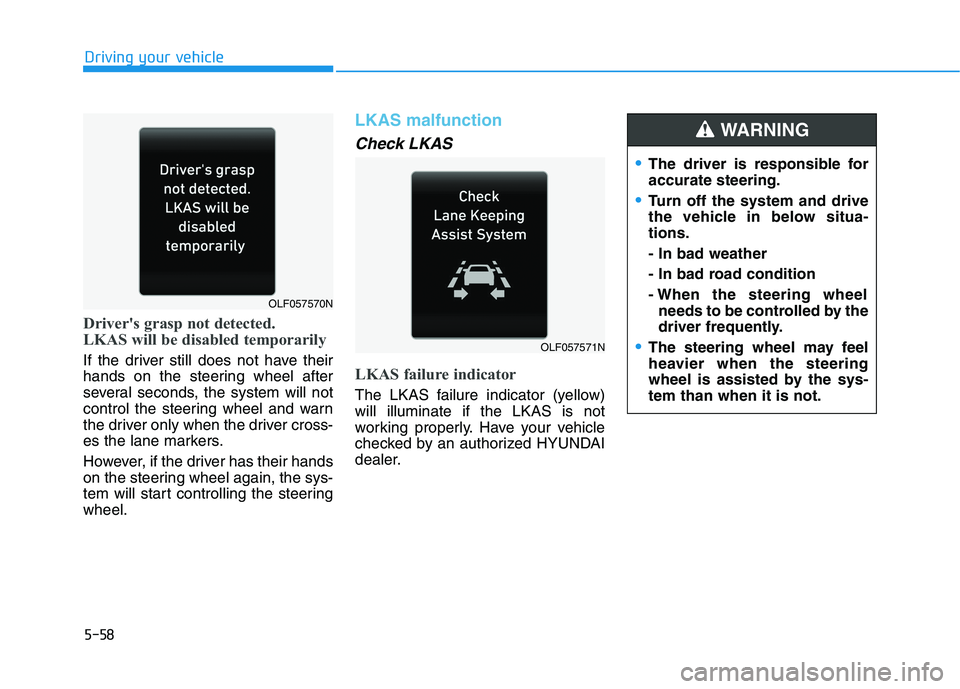 HYUNDAI SONATA HYBRID 2019  Owners Manual 5-58
Drivers grasp not detected. 
LKAS will be disabled temporarily
If the driver still does not have their 
hands on the steering wheel after
several seconds, the system will not
control the steerin