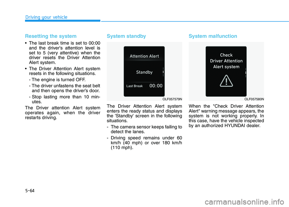 HYUNDAI SONATA HYBRID 2019  Owners Manual 5-64
Resetting the system
 The last break time is set to 00:00and the drivers attention level is 
set to 5 (very attentive) when the
driver resets the Driver Attention
Alert system.
 The Driver Atten