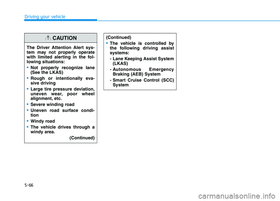 HYUNDAI SONATA HYBRID 2019  Owners Manual 5-66
Driving your vehicle
The Driver Attention Alert sys- 
tem may not properly operate
with limited alerting in the fol-
lowing situations:
Not properly recognize lane (See the LKAS)
Rough or intenti
