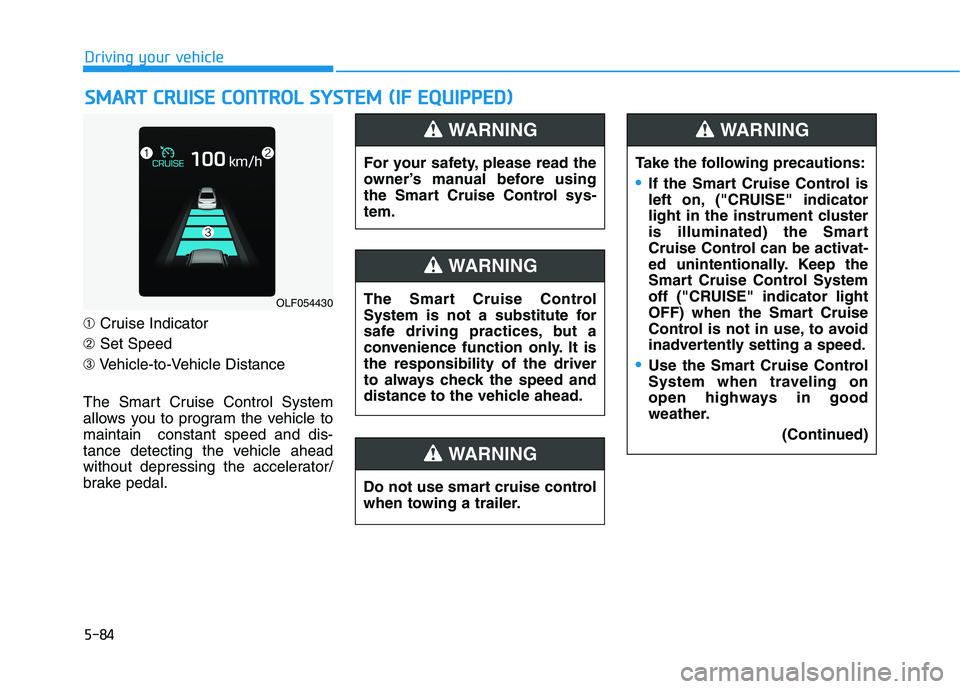 HYUNDAI SONATA HYBRID 2019 Owners Manual 5-84
Driving your vehicle
➀Cruise Indicator
➁ Set Speed
➂ Vehicle-to-Vehicle Distance
The Smart Cruise Control System
allows you to program the vehicle tomaintain constant speed and dis-
tance HYUNDAI SONATA HYBRID 2019 Owners Manual 5-84
Driving your vehicle
➀Cruise Indicator
➁ Set Speed
➂ Vehicle-to-Vehicle Distance
The Smart Cruise Control System
allows you to program the vehicle tomaintain constant speed and dis-
tance