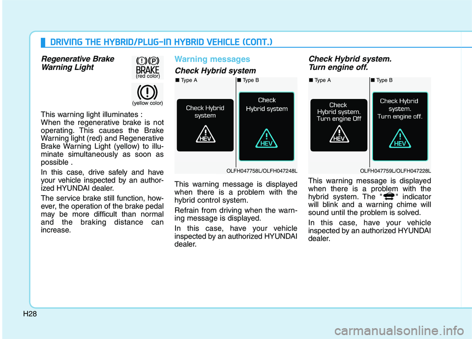 HYUNDAI SONATA HYBRID 2019 Owners Manual H28
DDRRIIVV IINN GG TT HH EE HH YY BBRRIIDD //PP LLUU GG--IINN HH YY BBRRIIDD VV EEHH IICC LLEE (( CC OO NNTT..))
Regenerative Brake
Warning Light
This warning light illuminates :
When the r HYUNDAI SONATA HYBRID 2019 Owners Manual H28
DDRRIIVV IINN GG TT HH EE HH YY BBRRIIDD //PP LLUU GG--IINN HH YY BBRRIIDD VV EEHH IICC LLEE (( CC OO NNTT..))
Regenerative Brake
Warning Light
This warning light illuminates :
When the r