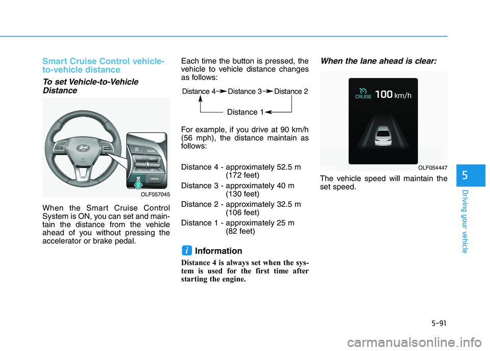HYUNDAI SONATA HYBRID 2019  Owners Manual 5-91
Driving your vehicle
5
Smart Cruise Control vehicle- 
to-vehicle distance
To set Vehicle-to-VehicleDistance
When the Smart Cruise Control 
System is ON, you can set and main-
tain the distance fr