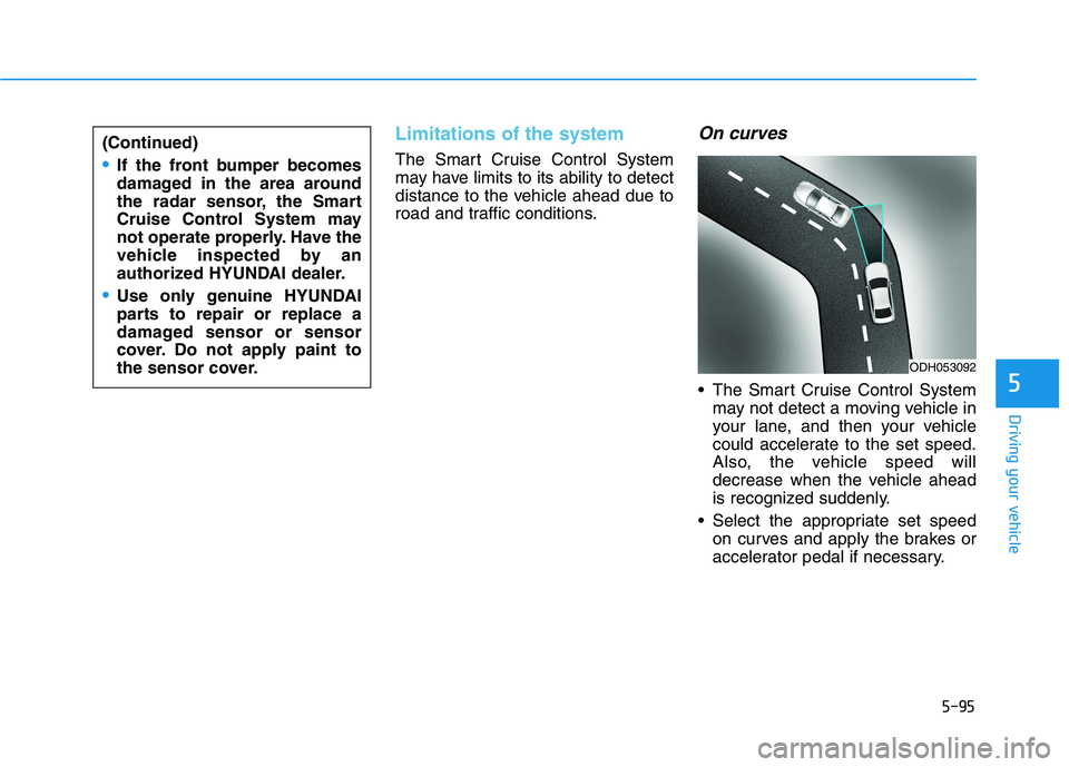 HYUNDAI SONATA HYBRID 2019  Owners Manual 5-95
Driving your vehicle
5
Limitations of the system
The Smart Cruise Control System 
may have limits to its ability to detect
distance to the vehicle ahead due to
road and traffic conditions.
On cur