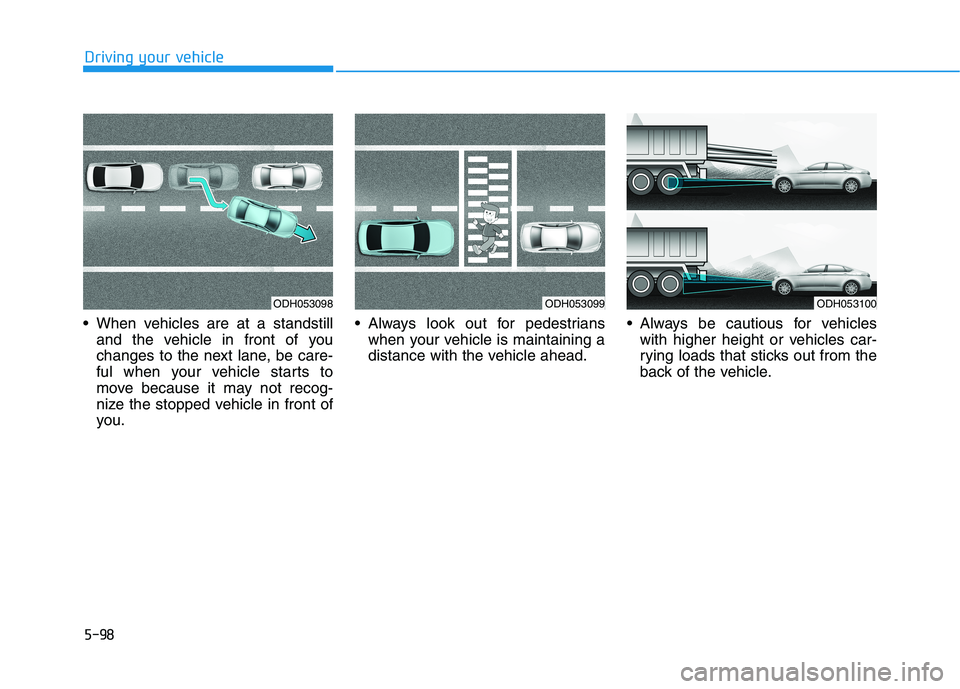 HYUNDAI SONATA HYBRID 2019  Owners Manual 5-98
Driving your vehicle
 When vehicles are at a standstilland the vehicle in front of you 
changes to the next lane, be care-
ful when your vehicle starts to
move because it may not recog-
nize the 